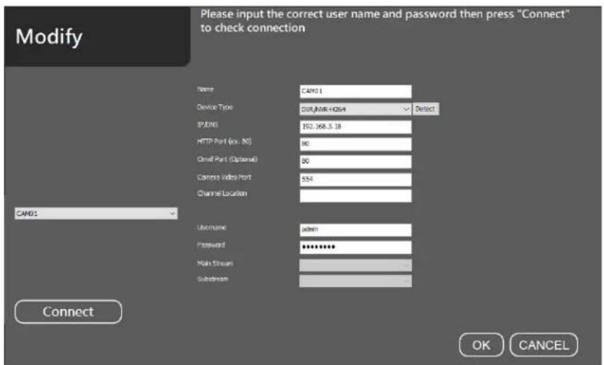 Modify Please input the correct user name and password then press "Connect" to check connection Name CAMO1 Device Type DVR/MIR-H264 Select IP DNS 192.368.3.18 HTTP Port (ex: 80) 80 Ornif Port (Optional) 80 Camera Video Port 554 Channel Location CAMOS Username admin Password ********** Main Stream Su…