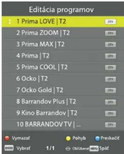 Editácia programov 1 Prima LOVE | T2 2 Prima ZOOM | T2 3 Prima MAX | T2 4 Prima | T2 5 Prima COOL | T2 6 Ocko | T2 7 Ocko Gold | T2 8 Barrandov Plus | T2 9 Kino Barrandov | T2 10 BARRANDOV TV | ... Vymazat Pohyb Preskočit ENTER Vybrat 1/1 Obšubene MENU Spät