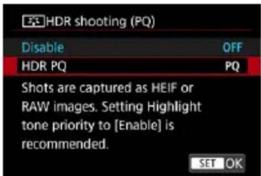 HDR shooting (PQ) Disable OFF HDR PQ PQ Shots are captured as HEIF or RAW images. Setting Highlight tone priority to [Enable] is recommended. SET OK