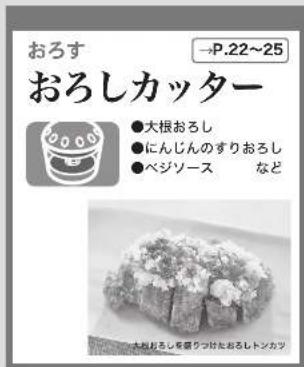 おろす →P.22~25 おろしカッター ●大根おろし ●にんじんのすりおろし ●ベジソース など おおろしを要りつけたおるしトンカツ