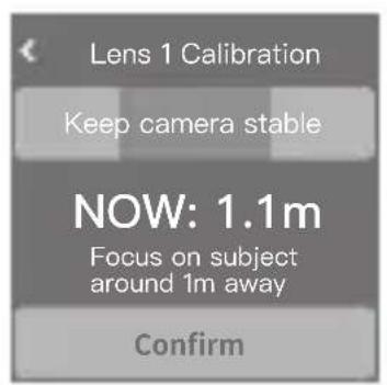 Lens 1 Calibration Keep camera stable NOW: 1.1m Focus on subject around 1m away Confirm