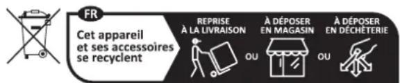 Cet appareil et ses accessoires se recyclent. Reprise à la livraison, à déposer en magasin, à déposer en déchèterie.