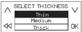 SELECT THICKNESS Thin Medium Thick OK