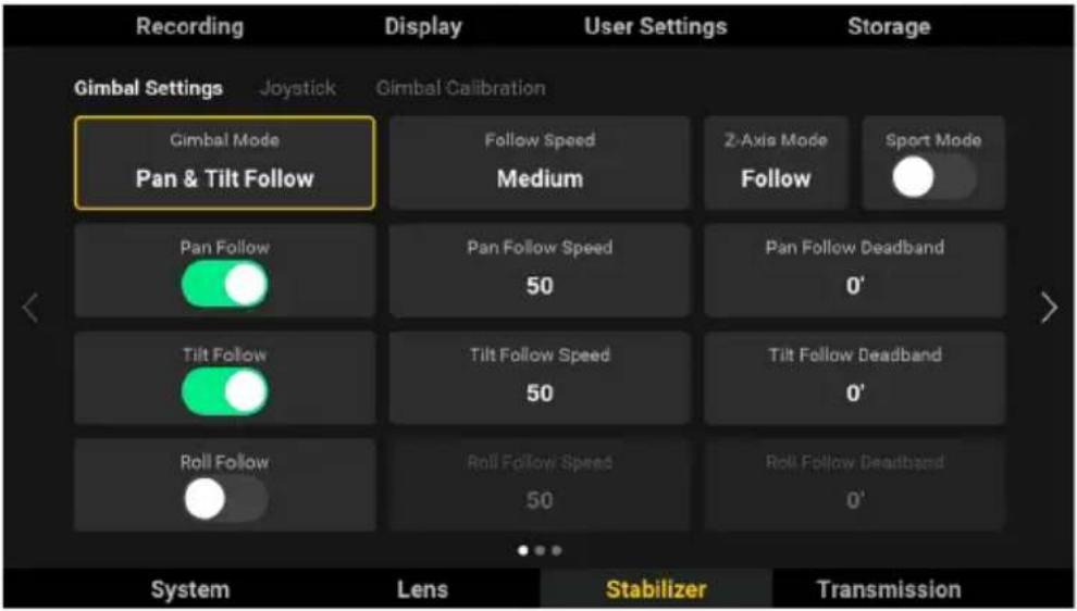 Recording Display User Settings Storage Gimbal Settings Joystick Gimbal Calibration Gimbal Mode Pan & Tilt Follow Follow Speed Medium 2-Axis Mode Follow Sport Mode Pan Follow 50 Pan Follow Speed Pan Follow Deadband 0' Tilt Follow 50 Tilt Follow Speed Tilt Follow Deadband 0' Roll Follow 50 Roll Follo…