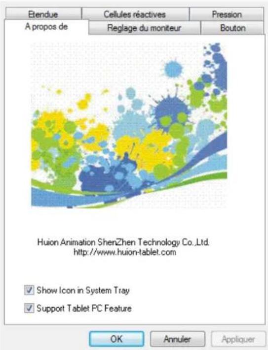 Etendue Cellules réactives Pression A propos de Reglage du moniteur Bouton Huion Animation ShenZhen Technology Co.,Ltd. http://www.huion-tablet.com ✓ Show Icon in System Tray ✓ Support Tablet PC Feature OK Annuler Appliquer