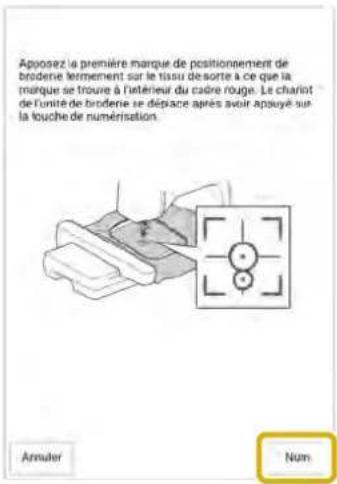 Apposez la première marque de positionnement de brodene termement sur le tissu desorte à ce que la marque se trouve à l'extérieur du cadre rouge. Le chariot de l'unité de brodene se déplace après avoir appuyé sur la touche de numérisation. Annuler Num