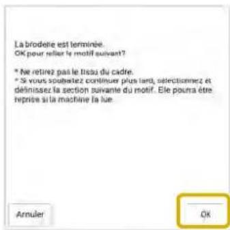 La brodeire est terminée. OK pour relier le motif suivant? * Ne retirez pas le tissu du cadre. * Si vous sospélez continuer plus tard, sélectionnez et déminnisse la section suivante du motif. Elle pourra être reprise si la machine la lue. Annuler OK