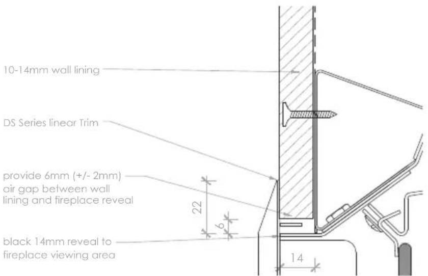 10-14mm wall lining DS Series linear Trim provide 6mm (+/- 2mm) air gap between wall lining and fireplace reveal 22 6 black 14mm reveal to fireplace viewing area 14