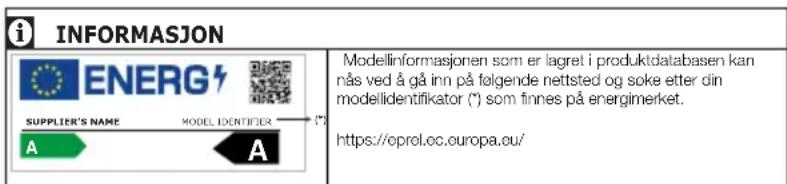 INFORMASJON ENERG LEVERANDØRENS NAVN MODELLIDENTIFIKATOR A A Modellinformasjonen som er lagret i produktdatabasen kan nås ved å gå inn på følgende nettsted og søke etter din modellidentifikator (°) som finnes på energimerket. https://oprol.oc.europa.eu/