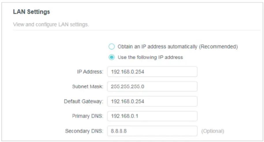 LAN Settings. View and configure LAN settings. Obtain an IP address automatically (Recommended). Use the following IP address. IP Address: 192.168.0.254. Subnet Mask: 255.255.255.0. Default Gateway: 192.168.0.254. Primary DNS: 192.168.0.1. Secondary DNS: 8.8.8.8 (Optional).
