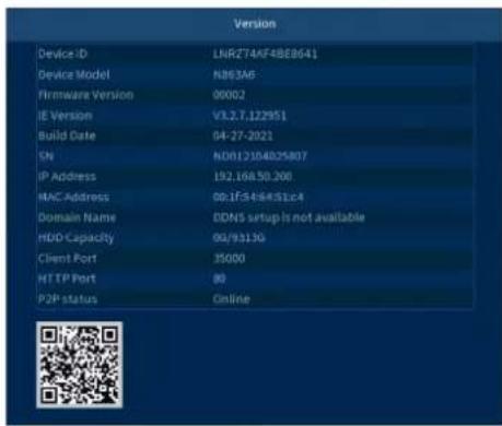 Version Device ID LNZR74AF4BE8641 Device Model NB33AF Firmware Version 00002 IE Version V3.2.7.122951 Build Date 04-27-2021 EN N0012104025807 IP Address 192.168.50.200 MAC Address 00:IF549451c4 Domain Name DDNS setup is not available HDD Capacity 00/9313G Client Port 35000 HT TP Port 80 P2P status Online