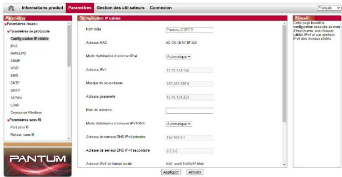 Informations produit Paramètres Gestion des utilisateurs Connexion Paramètres Paramètres réseau Paramètres de protocole Configuration IP câblée IPv6 RAW/LPD SNMP WSD SMB SNTP SMTP AIPrint LDAP Connexion Windows Paramètres sans fil Port sans fil Réseau sans fil D'configuration IP câblée Nom hôte Pantum-57BFEB Adresse MAC AC.C5.1B.57.BF.EB Mode d'attribution d'adresse IPv4 Automatique Adresse IPv4 10.10.134.155 Masque de sous-riseau 265.265.266.0 Adresse passerelle 10.10.134.254 Nom de domaine Mode d'attribution d'adresse IPv4DNS Automatique Adresse de serveur DNS IPv4 primaire 192.168.4.1 Adresse de serveur DNS IPv4 secondaire 0.0.0.0 Adresse IPv6 de liaison locale fe80 -aec5 toff fe57 bleb Appliquer Annuler Conseit Cette page fontit la configuration associée au nom d'imprimants, aux réseaux câbles IPv4 et aux attributs IPv6 des réseaux câblés