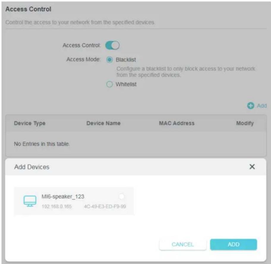 Access Control Control the access to your network from the specified devices. Access Control: Access Mode: Blacklist Configure a blacklist to only block access to your network from the specified devices. Whitelist Add Device Type Device Name MAC Address Modify No Entries in this table. Add Devices M…