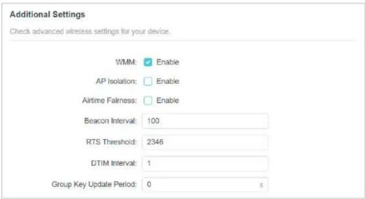Additional Settings Check advanced wireless settings for your device. WMM: ✓ Enable AP Isolation: ☐ Enable Airtime Fairness: ☐ Enable Beacon Interval: 100 RTS Threshold: 2346 DTIM Interval: 1 Group Key Update Period: 0 s