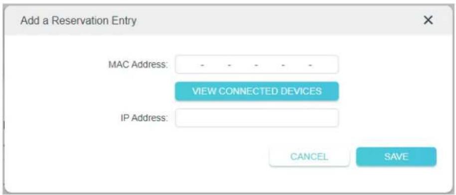 Add a Reservation Entry MAC Address: - VIEW CONNECTED DEVICES IP Address: CANCEL SAVE