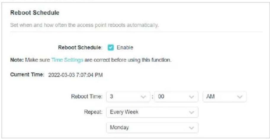 Reboot Schedule. Set when and how often the access point reboots automatically. Reboot Schedule: Enable. Note: Make sure Time Settings are correct before using this function. Current Time: 2022-03-03 7:07:04 PM. Reboot Time: 3:00 AM. Repeat: Every Week. Monday.