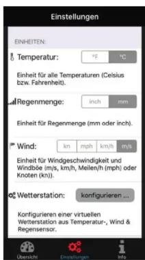 Einstellungen EINHEITEN: Temperature: °F °C Einheit für alle Temperaturen (Celsius bzw. Fahrenheit). Regenmenge: inch mm Einheit für Regenmenge (mm oder inch). Wind: kn mph km/h m/s Einheit für Windgeschwindigkeit und Windbde (m/s, km/h, Meilen/h (mph) oder Knoten (kn)). Wetterstation: konfigurieren…
