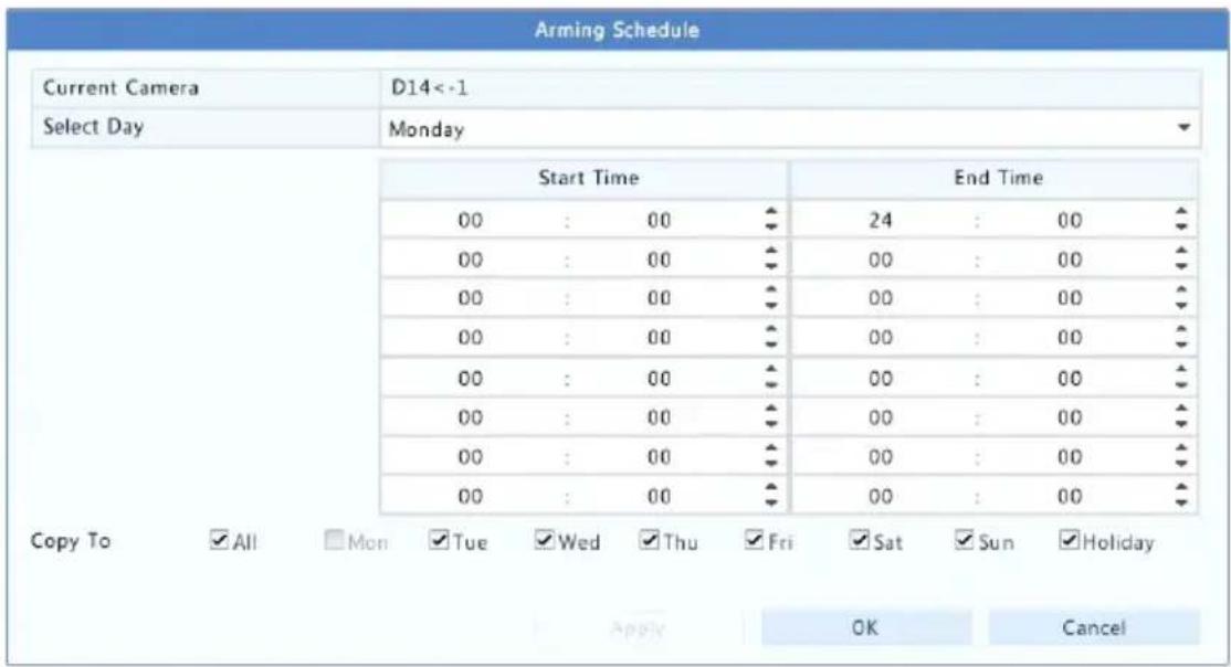Arming Schedule Current Camera D14<-1 Select Day Monday Start Time End Time 00 : 00 ↑ 24 : 00 ↑ 00 : 00 ↑ 00 : 00 ↑ 00 : 00 ↑ 00 : 00 ↑ 00 : 00 ↑ 00 : 00 ↑ 00 : 00 ↑ 00 : 00 ↑ 00 : 00 ↑ 00 : 00 ↑ 00 : 00 ↑ 00 : 00 ↑ 00 : 00 ↑ 00 : 0 Copy To ✓All □Mon ✓Tue ✓Wed ✓Thu ✓Fri ✓Sat ✓Sun ✓Holiday Apply OK Cancel