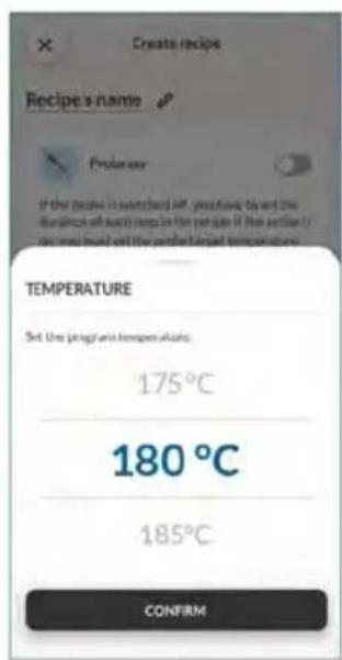 Create recipe Recipe's name Probe use If the probe is switched off, you have to set the duration each step in the recipe. If the probe is on, you must set the probe target temperatures. TEMPERATURE Set the joints and temperatures: 175°C 180°C 185°C CONFIRM