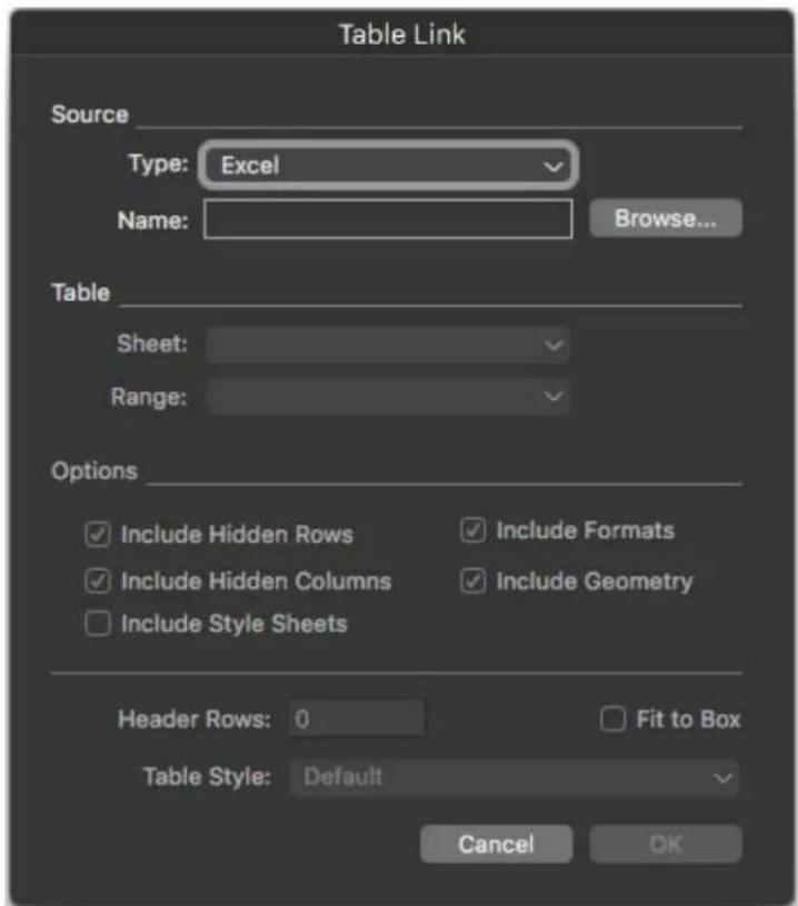 Table Link Source Type: Excel Name: Browse... Table Sheet: Range: Options Include Hidden Rows Include Formats Include Hidden Columns Include Geometry Include Style Sheets Header Rows: 0 Fit to Box Table Style: Default Cancel OK