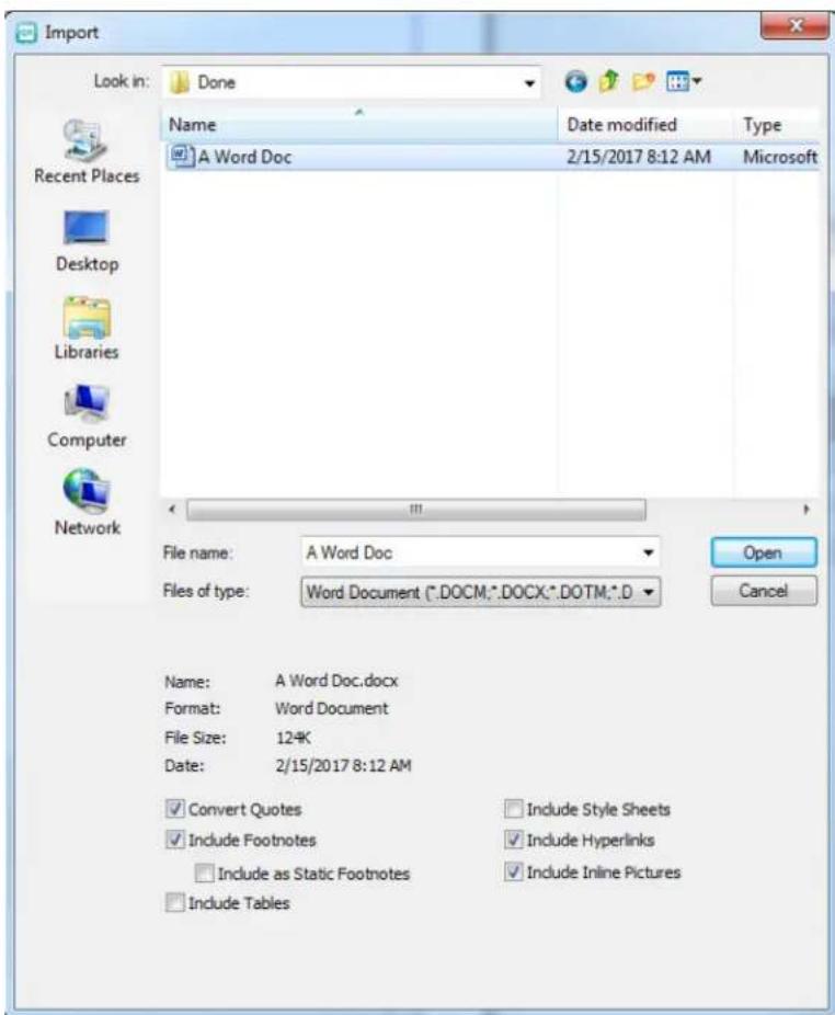 Import Look in: Done Name Date modified Type A Word Doc 2/15/2017 8:12 AM Microsoft Recent Places Desktop Libraries Computer Network File name: A Word Doc Files of type: Word Document (*.DOCM;*.DOCX;*.DOTM;*.D Open Cancel Name: A Word Doc.docx Format: Word Document File Size: 124K Date: 2/15/2017 8:12 AM ✓ Convert Quotes ✓ Include Style Sheets ✓ Include Footnotes ✓ Include Hyperlinks ☐ Include as Static Footnotes ✓ Include Inline Pictures ☐ Include Tables