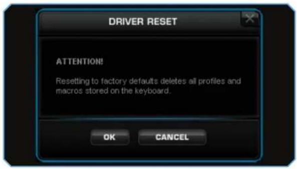 DRIVER RESET ATTENTION! Resetting to factory defaults deletes all profiles and macros stored on the keyboard. OK CANCEL