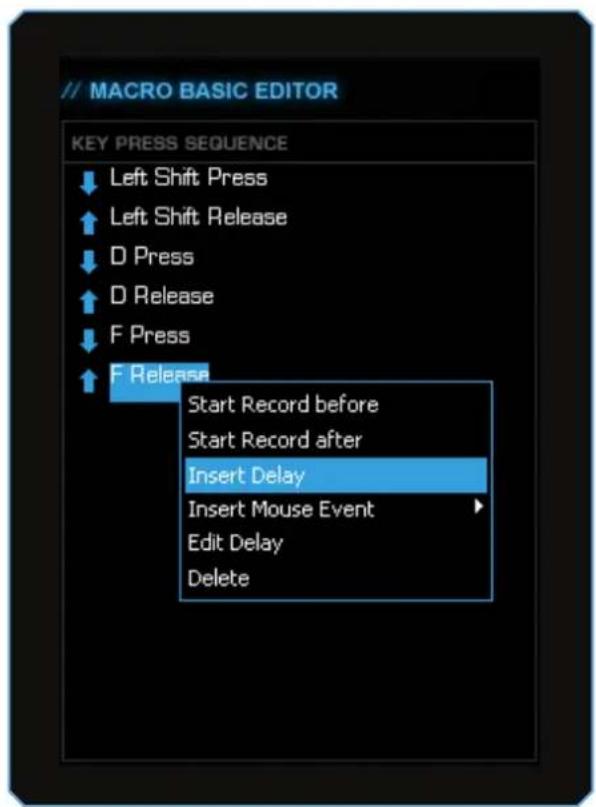 // MACRO BASIC EDITOR KEY PRESS SEQUENCE ↓ Left Shift Press ↑ Left Shift Release ↓ D Press ↑ D Release ↓ F Press ↑ F Release Start Record before Start Record after Insert Delay Insert Mouse Event Edit Delay Delete