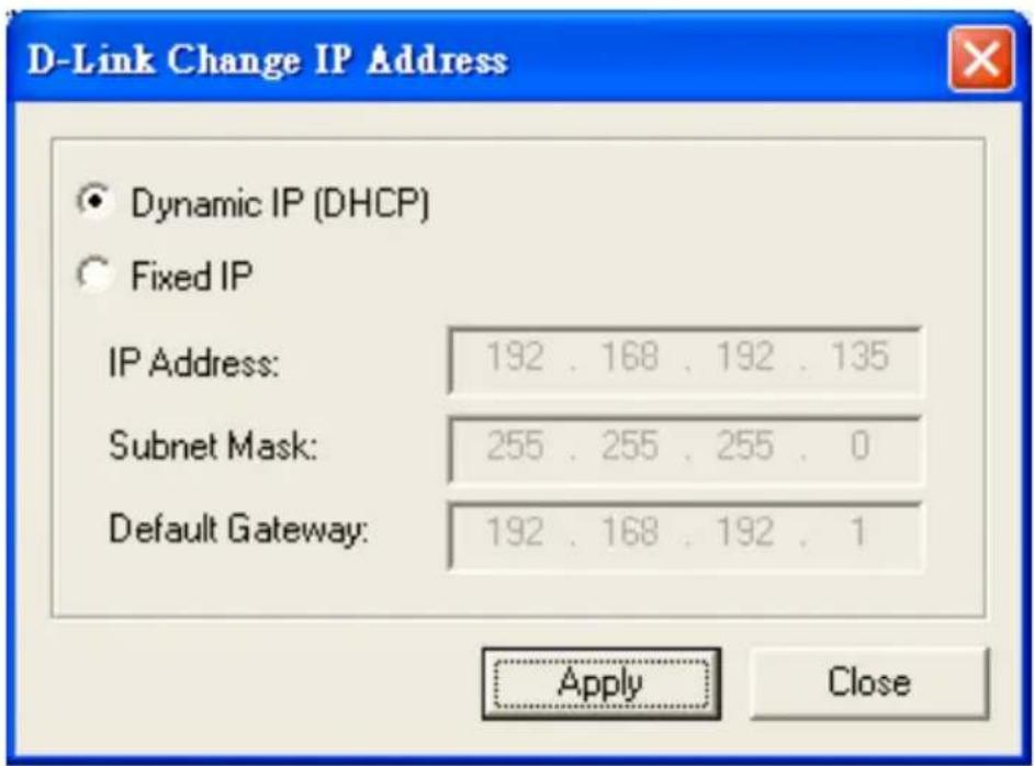D-Link Change IP Address Dynamic IP (DHCP) Fixed IP IP Address: 192 . 168 . 192 . 135 Subnet Mask: 255 . 255 . 255 . 0 Default Gateway: 192 . 168 . 192 . 1 Apply Close