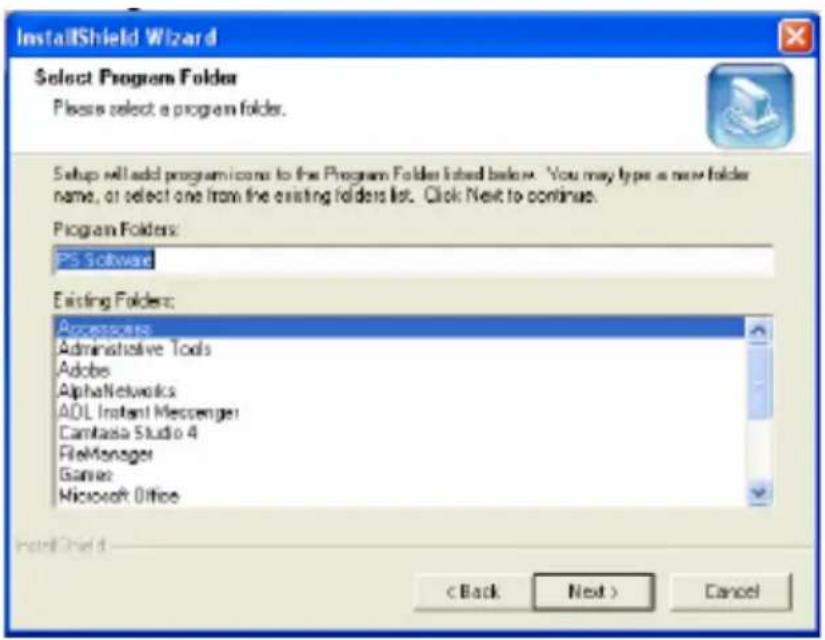 InstallShield Wizard Select Program Folder Please select a program folder. Setup will add program icons to the Program Folder listed below. You may type a new folder name, or select one from the existing folders list. Click Next to continue. Program Folders: PS Software Existing Folders: Accessories Administrative Tools Adobe AlphaNetworks ADL Instant Messenger Cambodia Studio 4 FileManager Games Microsoft Office InstallShield < Back Next > Cancel