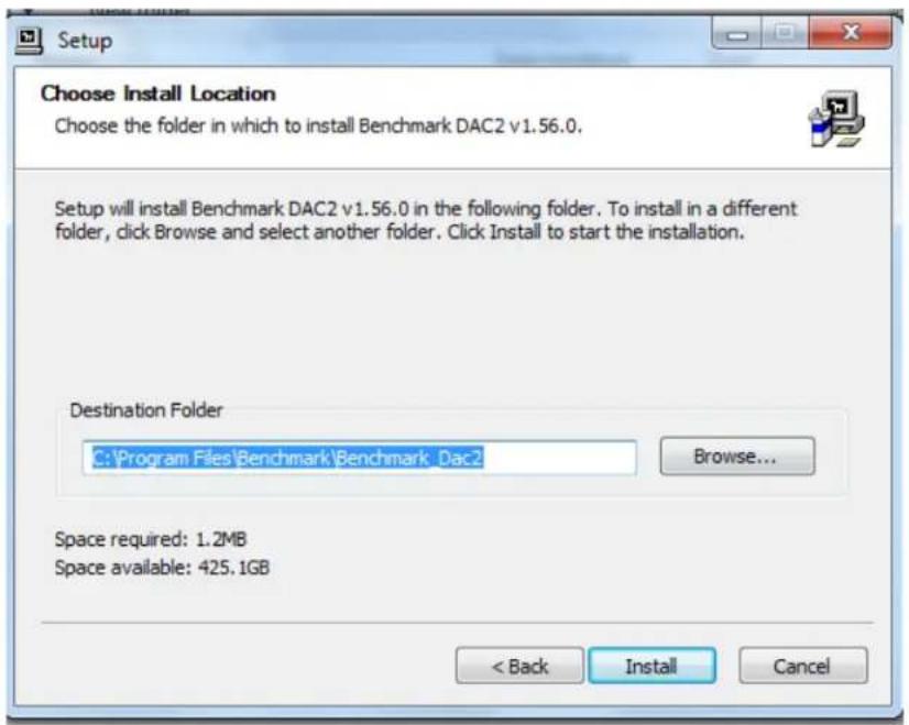 Setup Choose Install Location Choose the folder in which to install Benchmark DAC2 v1.56.0. Setup will install Benchmark DAC2 v1.56.0 in the following folder. To install in a different folder, click Browse and select another folder. Click Install to start the installation. Destination Folder C:\Program Files\Benchmark\Benchmark_Dac2 Browse... Space required: 1.2MB Space available: 425.1GB < Back Install Cancel