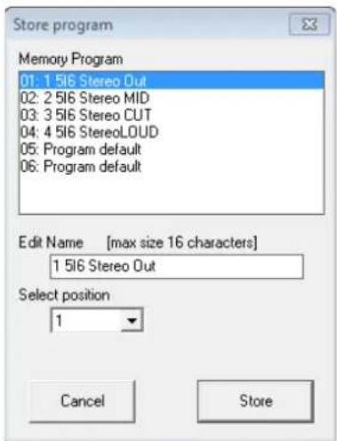 Store program Memory Program 01: 1.516 Stereo Out 02: 2.516 Stereo MID 03: 3.516 Stereo CUT 04: 4.516 StereoLOUD 05: Program default 06: Program default Edit Name [max size 16 characters] 1.516 Stereo Out Select position 1 Cancel Store