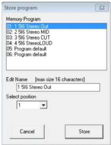 Store program Memory Program 01: 1 516 Stereo Out 02: 2 516 Stereo MID 03: 3 516 Stereo CUT 04: 4 516 StereoLOUD 05: Program default 06: Program default Edit Name [max size 16 characters] 1 516 Stereo Out Select position 1 Cancel Store