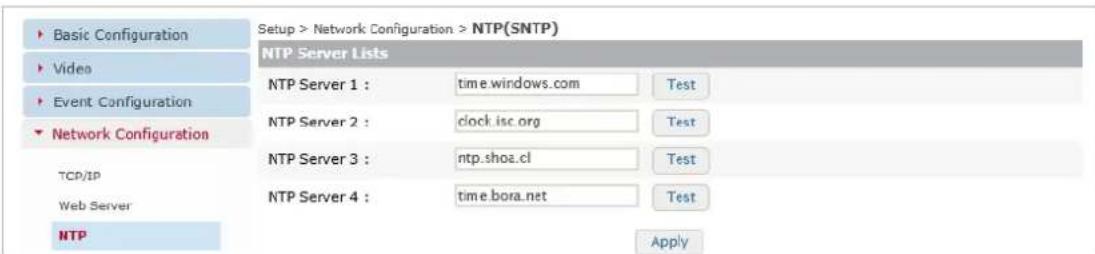 Setup > Network Configuration > NTP(SNTP) NTP Server Lists NTP Server 1 : time.windows.com Test NTP Server 2 : clock.isc.org Test NTP Server 3 : ntp.shoa.cl Test NTP Server 4 : time.bora.net Test TCP/IP Web Server NTP Apply