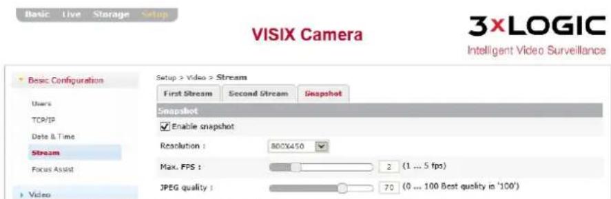 VISIX Camera 3xLOGIC Intelligent Video Surveillance Basic Configuration Users TCP/IP Date & Time Stream Focus Assist Video Setup > Video > Stream First Stream Second Stream Snapshot Snapshot Enable snapshot Resolution : 800X450 Max. FPS : 2 (1 ... 5 fps) JPEG quality : 70 (0 ... 100 Best quality is '100')