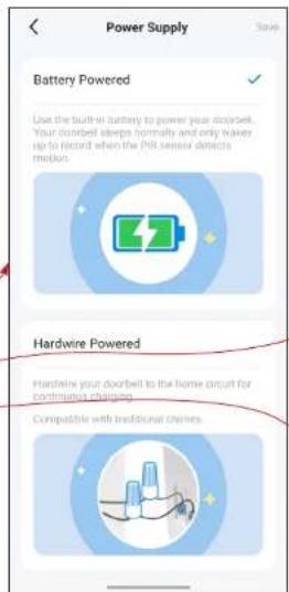Power Supply Save Battery Powered Use the built-in battery to power your doorbell. Your doorbell sleeps normally and only wakes up to record when the PIR sensor detects motion. Hardware Powered Hardwire your doorbell to the home circuit for continuous charging. Compatible with traditional chimes.