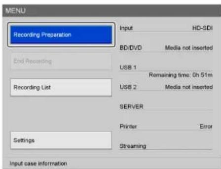 MENU Recording Preparation Input HD-SDI BD/DVD Media not inserted End Recording USB 1 Remaining time: 0h 51m Recording List USB 2 Media not inserted SERVER Settings Printer Error Streaming Input case information