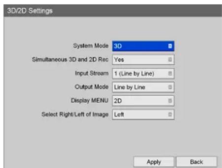 3D/2D Settings System Mode 3D Simultaneous 3D and 2D Rec Yes Input Stream 1 (Line by Line) Output Mode Line by Line Display MENU 2D Select Right/Left of Image Left Apply Back