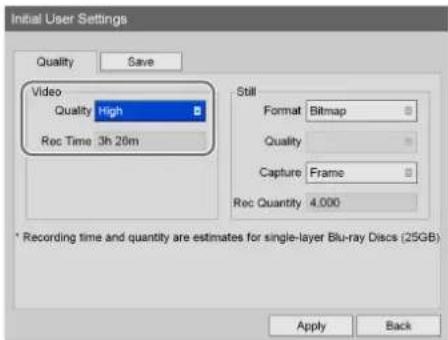 Initial User Settings Quality Save Video Quality High Rec Time 3h 20m Still Format Bitmap Quality Capture Frame Rec Quantity 4.000 * Recording time and quantity are estimates for single-layer Blu-ray Discs (25GB) Apply Back