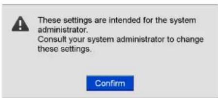 These settings are intended for the system administrator. Consult your system administrator to change these settings. Confirm