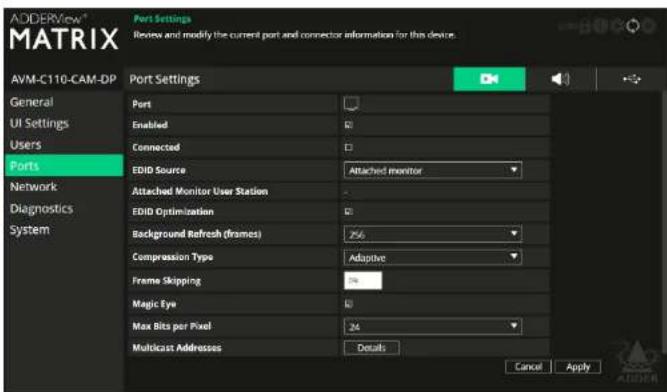 ADDERView® MATRIX Port Settings Review and modify the current port and connector information for this device. AVM-C110-CAM-DP Port Settings General UI Settings Users Ports Network Diagnostics System Port Enabled Connected EDID Source Attached monitor Attached Monitor User Station EDID Optimization Background Refresh (frames) 250 Compression Type Adaptive Frame Skipping 3% Magic Eye Max Bits per Pixel 24 Multicast Addresses Details Cancel Apply