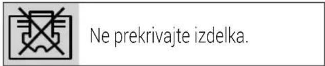 Ne prekrivajte izdelka.