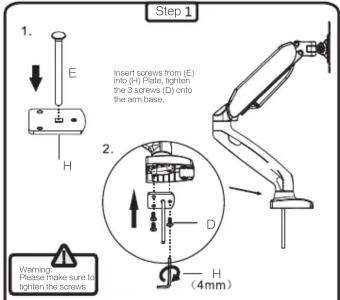 Step 1 1. E H Insert screws from (E) into (H) Pails, lighten the 3 screws (D) onto the arm base. 2. Warning: Please make sure to lighten the screws D H (4mm)