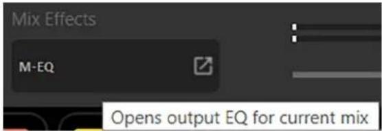 Mix Effects M-EQ Opens output EQ for current mix