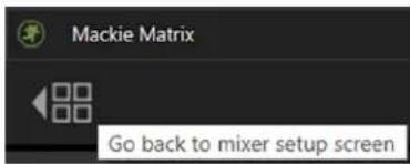 Mackie Matrix Go back to mixer setup screen