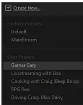 Create New... Factory Presets Default MainStream User Presets Garner Gary Livestreaming with Lisa Cooking with Craig (Beep Boop) RPG Ron Driving Crazy Miss Daisy