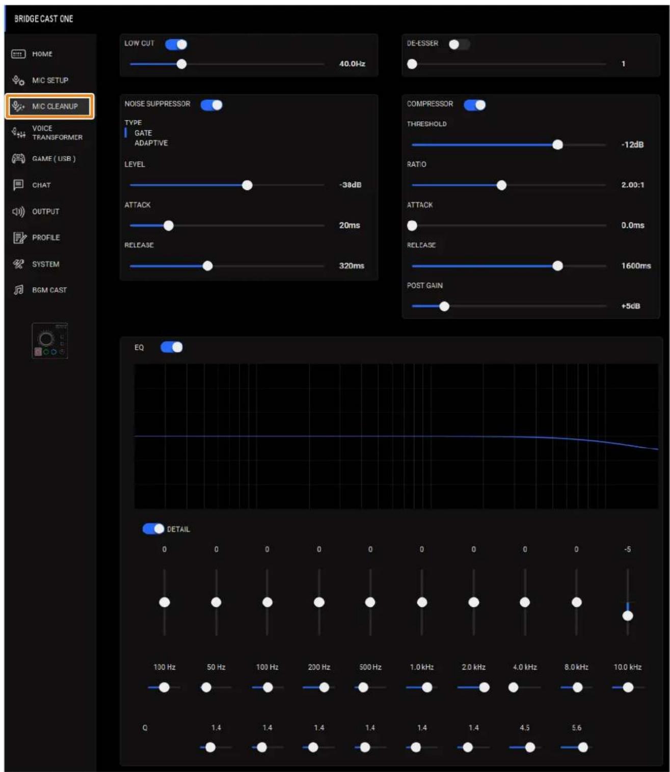 BRIDGE CAST ONE HOME MIC SETUP MIC CLEANUP VOICE TRANSFORMER GAME (USB) CHAT OUTPUT PROFILE SYSTEM BGM CAST LOW CUT 40.0Hz DE-ESSER 1 NOISE SUPPRESSOR TYPE GATE ADAPTIVE LEVEL -38dB ATTACK 20ms RELEASE 320ms COMPRESSOR THRESHOLD -12dB RATIO 2.00:1 ATTACK 0.0ms RELEASE 1600ms POST GAIN +5dB EQ DETAIL…
