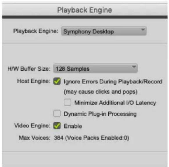Playback Engine Playback Engine: Symphony Desktop H/W Buffer Size: 128 Samples Host Engine: ✓ Ignore Errors During Playback/Record (may cause clicks and pops) □ Minimize Additional I/O Latency □ Dynamic Plug-in Processing Video Engine: ✓ Enable Max Voices: 384 (Voice Packs Enabled:0)