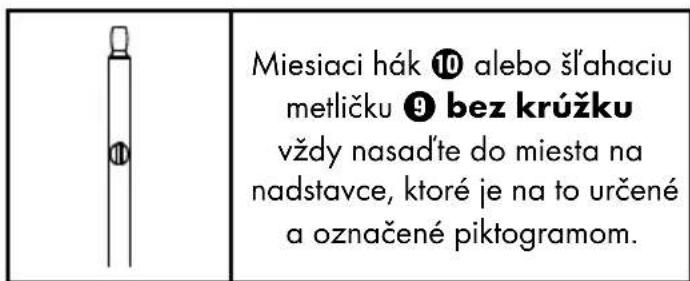Miesiaci hák ⑩ alebo šľahaciu metličku ⑨ bez krúžku vždy nasaďte do miesta na nadstavce, ktoré je na to určené a označené piktogramom.