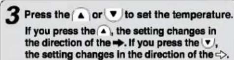 3 Press the ▲ or ▼ to set the temperature. If you press the ▲, the setting changes in the direction of the ➞. If you press the ▼, the setting changes in the direction of the ➞.