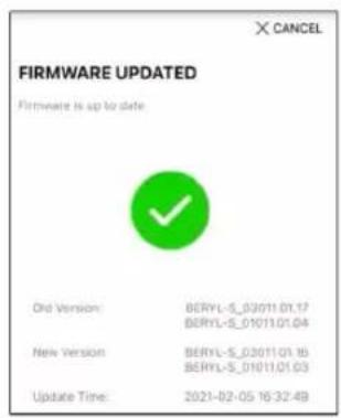 FIRMWARE UPDATED Firmware is up to date Old Version: BERYL-S_03011.01.17 BERYL-S_01011.01.04 New Version: BERYL-S_03011.01.16 BERYL-S_01011.01.03 Update Time: 2021-02-05 16:32:49